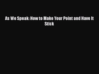 READ book  As We Speak: How to Make Your Point and Have It Stick  Full Free