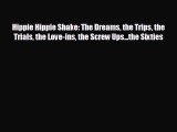 behold Hippie Hippie Shake: The Dreams the Trips the Trials the Love-ins the Screw Ups...the