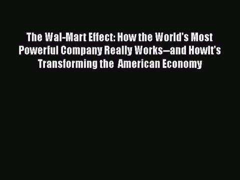 DOWNLOAD FREE E-books The Wal-Mart Effect: How the World's Most Powerful Company Really Works and