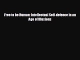 Free [PDF] Downlaod Free to be Human: Intellectual Self-defence in an Age of Illusions READ