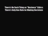 READ book  There's No Such Thing as Business Ethics: There's Only One Rule for Making Decisions