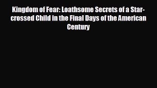 FREE PDF Kingdom of Fear: Loathsome Secrets of a Star-crossed Child in the Final Days of the