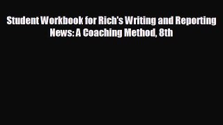 there is Student Workbook for Rich's Writing and Reporting News: A Coaching Method 8th