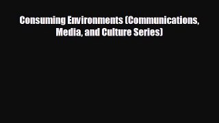 complete Consuming Environments (Communications Media and Culture Series)