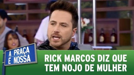 Rick Marcos diz que tem nojo de mulher