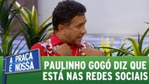 Paulinho Gogó diz que usa redes sociais