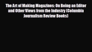 READ book The Art of Making Magazines: On Being an Editor and Other Views from the Industry