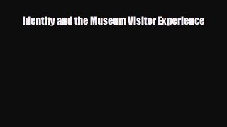 EBOOK ONLINE Identity and the Museum Visitor Experience  FREE BOOOK ONLINE