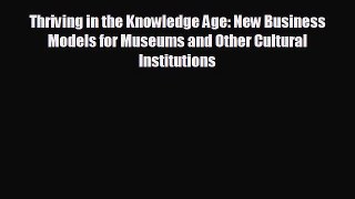 READ book Thriving in the Knowledge Age: New Business Models for Museums and Other Cultural