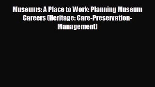 Free [PDF] Downlaod Museums: A Place to Work: Planning Museum Careers (Heritage: Care-Preservation-Management)