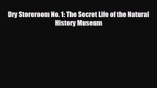 FREE PDF Dry Storeroom No. 1: The Secret Life of the Natural History Museum READ ONLINE