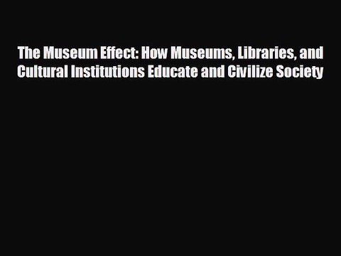 different The Museum Effect: How Museums Libraries and Cultural Institutions Educate and