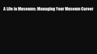 different  A Life in Museums: Managing Your Museum Career