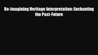 READ book Re-imagining Heritage Interpretation: Enchanting the Past-Future  FREE BOOOK ONLINE