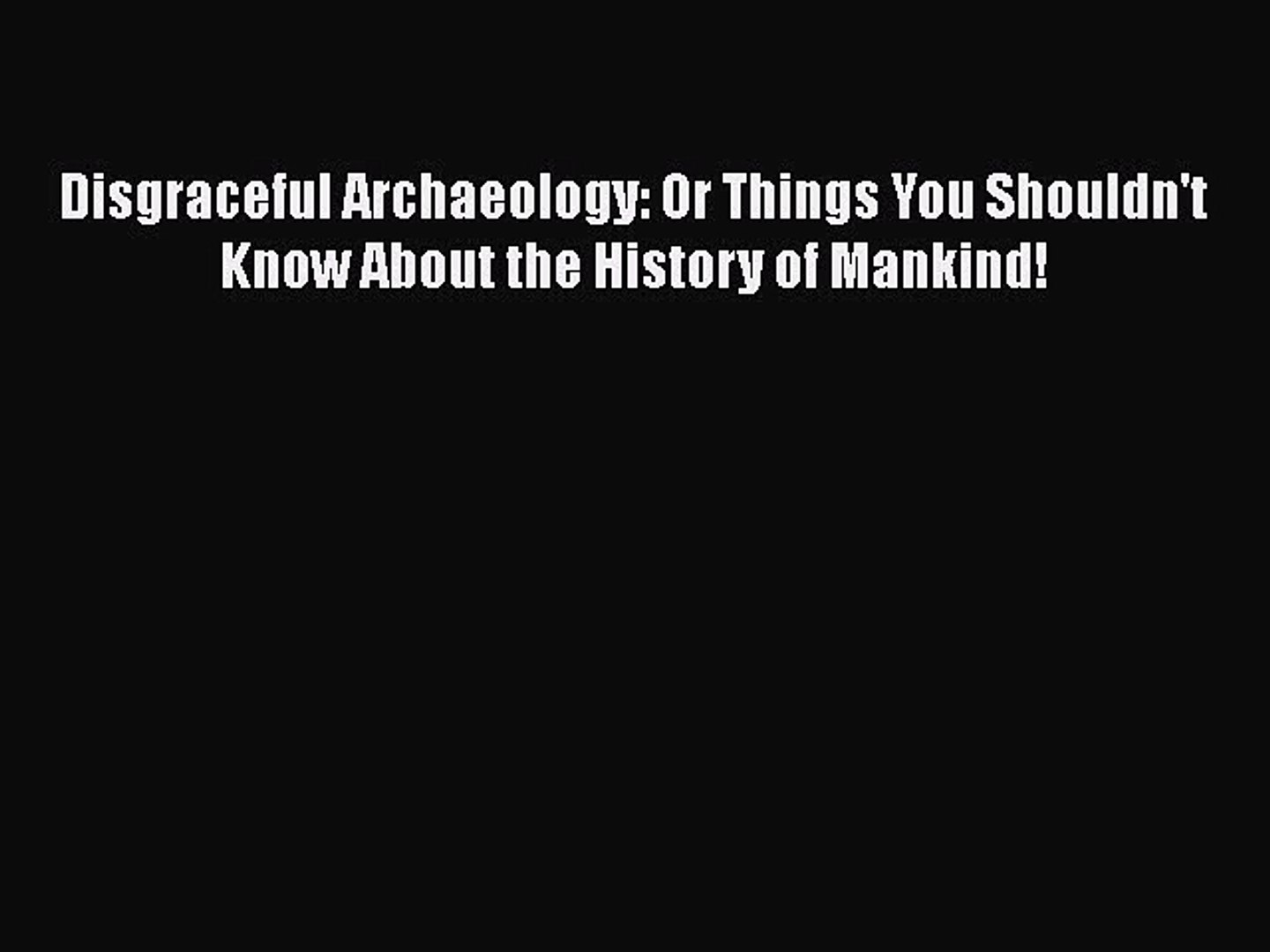 ⁣FREE DOWNLOAD Disgraceful Archaeology: Or Things You Shouldn't Know About the History of Mankin