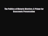 FREE DOWNLOAD The Politics of Historic Districts: A Primer for Grassroots Preservation  DOWNLOAD