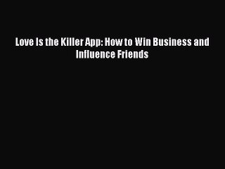 Free Full [PDF] Downlaod  Love Is the Killer App: How to Win Business and Influence Friends