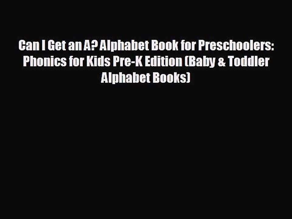 READ book Can I Get an A? Alphabet Book for Preschoolers: Phonics for Kids Pre-K Edition (Baby