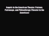 FREE DOWNLOAD Angels in the American Theater: Patrons Patronage and Philanthropy (Theater