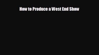 there is How to Produce a West End Show
