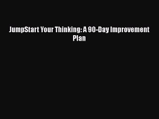 DOWNLOAD FREE E-books  JumpStart Your Thinking: A 90-Day Improvement Plan  Full Ebook Online