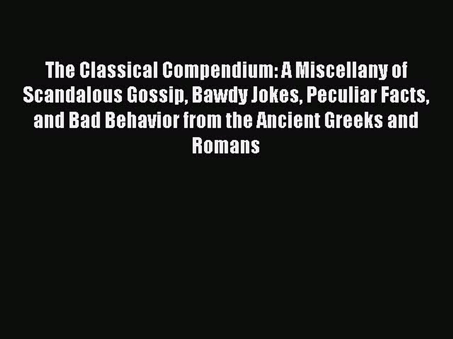 READ book The Classical Compendium: A Miscellany of Scandalous Gossip Bawdy Jokes Peculiar
