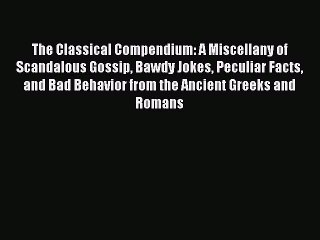 READ book The Classical Compendium: A Miscellany of Scandalous Gossip Bawdy Jokes Peculiar