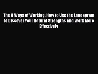 READ book  The 9 Ways of Working: How to Use the Enneagram to Discover Your Natural Strengths