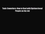 READ book  Toxic Coworkers: How to Deal with Dysfunctional People on the Job  Full Free