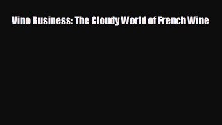 EBOOK ONLINE Vino Business: The Cloudy World of French Wine READ ONLINE