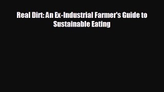 complete Real Dirt: An Ex-Industrial Farmer's Guide to Sustainable Eating