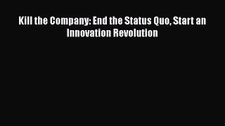 READ book  Kill the Company: End the Status Quo Start an Innovation Revolution  Full Ebook
