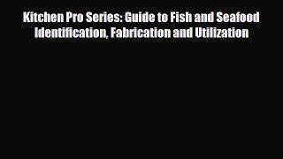 FREE PDF Kitchen Pro Series: Guide to Fish and Seafood Identification Fabrication and Utilization