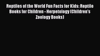 Free [PDF] Downlaod Reptiles of the World Fun Facts for Kids: Reptile Books for Children -