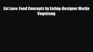 READ book Eat Love: Food Concepts by Eating-Designer Marije Vogelzang  FREE BOOOK ONLINE