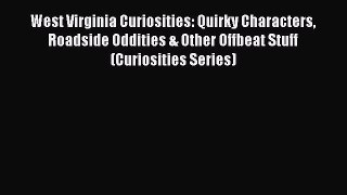 READ book West Virginia Curiosities: Quirky Characters Roadside Oddities & Other Offbeat Stuff