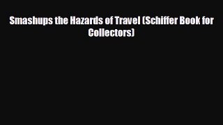FREE PDF Smashups the Hazards of Travel (Schiffer Book for Collectors)  FREE BOOOK ONLINE