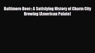 READ book Baltimore Beer:: A Satisfying History of Charm City Brewing (American Palate)  BOOK