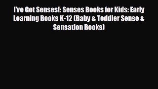 Free [PDF] Downlaod I've Got Senses!: Senses Books for Kids: Early Learning Books K-12 (Baby