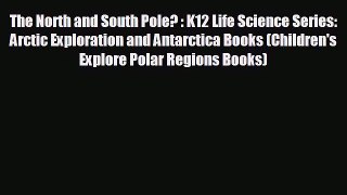 Free [PDF] Downlaod The North and South Pole? : K12 Life Science Series: Arctic Exploration