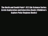 Free [PDF] Downlaod The North and South Pole? : K12 Life Science Series: Arctic Exploration