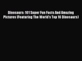 Free [PDF] Downlaod Dinosaurs: 101 Super Fun Facts And Amazing Pictures (Featuring The World's