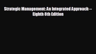 there is Strategic Management: An Integrated Approach -- Eighth 8th Edition