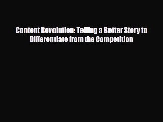 FREE PDF Content Revolution: Telling a Better Story to Differentiate from the Competition