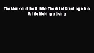 READ FREE FULL EBOOK DOWNLOAD  The Monk and the Riddle: The Art of Creating a Life While Making