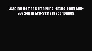 READ FREE FULL EBOOK DOWNLOAD  Leading from the Emerging Future: From Ego-System to Eco-System