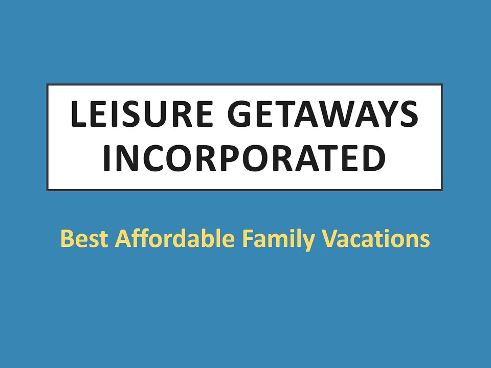 Leisure Getaways Incorporated - Best Affordable Family Vacations