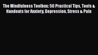 complete The Mindfulness Toolbox: 50 Practical Tips Tools & Handouts for Anxiety Depression