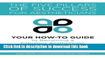 Read Books The Five Pillars of Success for Aestheticians: Your How-To Guide to Becoming a Fabulous