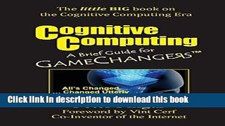 Read Cognitive Computing: A Brief Guide for Game Changers Ebook Free